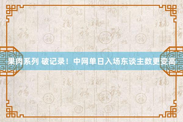 果肉系列 破记录！中网单日入场东谈主数更变高